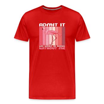 Avouez que la vie serait ennuyeuse sans moi Flamingo - T-shirt bio Premium Homme - rouge - Devant - Damien (186cm)
