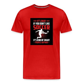 It's Okay If You Don't Like Soccer It's Kind Of Sm - Männer Premium Bio T-Shirt - Rot - Vorne - Damien (186cm)