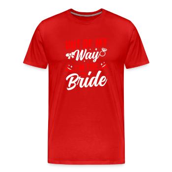 Aus Dem Weg Ich Bin Die Braut Bräute Hochzeit - Männer Premium Bio T-Shirt - Rot - Vorne - Damien (186cm)
