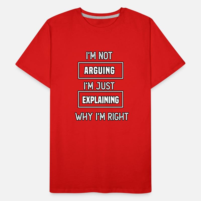 I'm not arguing I'm just explaining why I'm right Men's Premium Organic T-Shirt