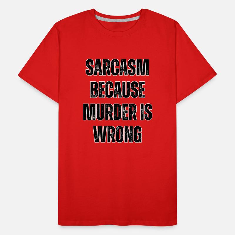 Sarcasm because murder is wrong. Men's Premium Organic T-Shirt