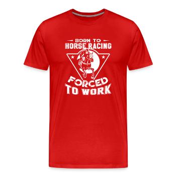 Horse Racing Born To Horse Racing Forced To Work - Men's Premium Organic T-Shirt - red - Front - Damien (186cm)