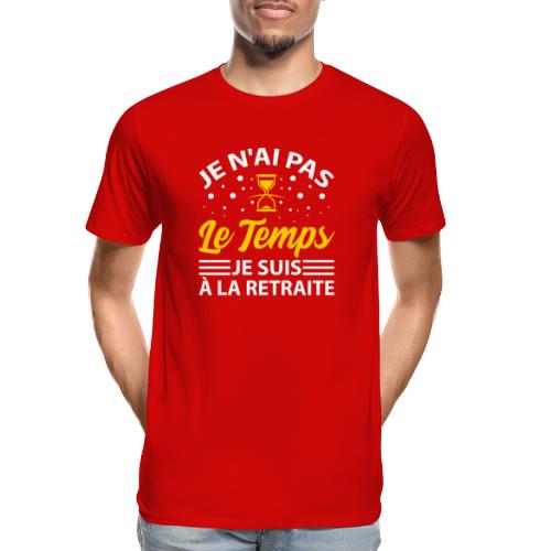 Je N' Ai Pas Le Temps Je Suis À La Retraite - T-shirt bio Premium Homme