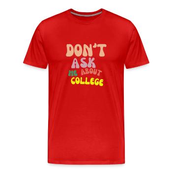 Don't ask me about college - Men's Premium Organic T-Shirt - red - Front - Damien (186cm)