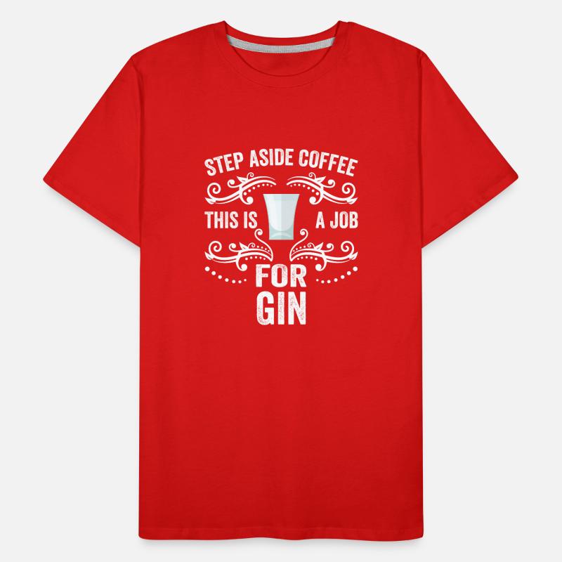 Step Aside Coffee This Is A Job For Gin Funny Men's Premium Organic T-Shirt