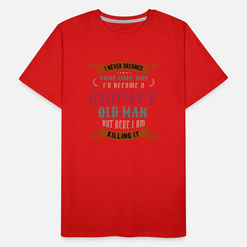 I Never Dreamed That I'd Become A Grumpy Old Man Men's Premium Organic T-Shirt