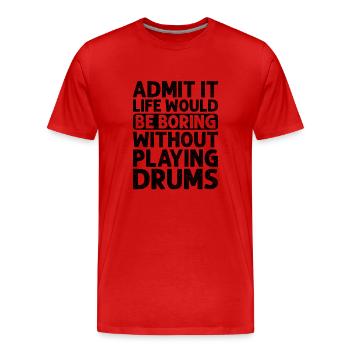 Admettez-le, la vie serait ennuyeuse sans jouer du tambour - T-shirt bio Premium Homme - rouge - Devant - Damien (186cm)