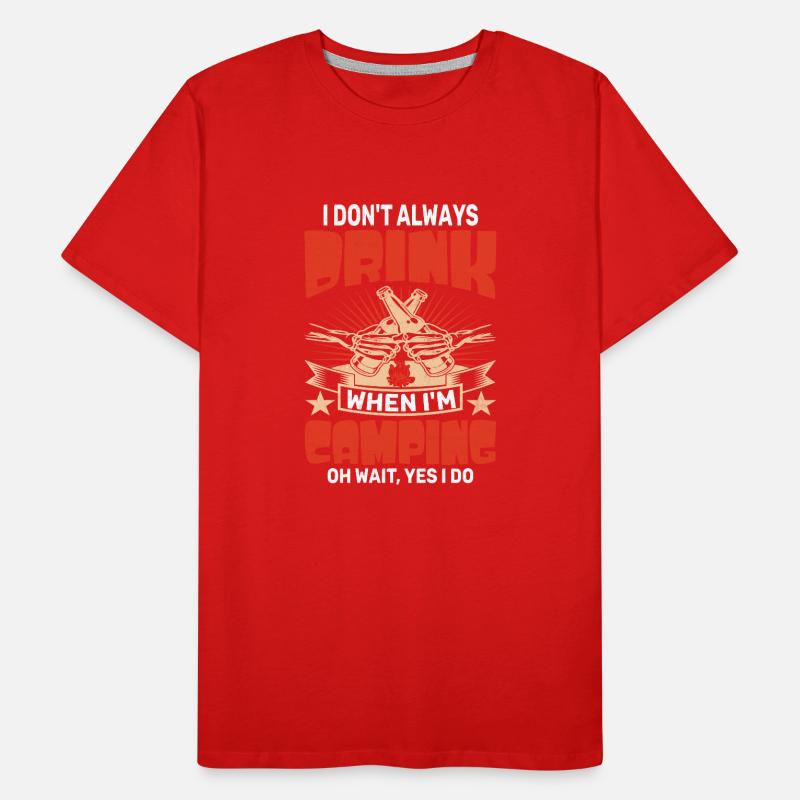 I Dont Always Drink When I'm Camping OH WAIT, YES Men's Premium Organic T-Shirt