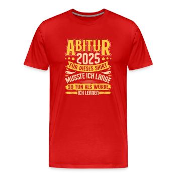 ABITUR 2025 FÜR DIESES SHIRT MUSSTE ICH LERNEN - Männer Premium Bio T-Shirt - Rot - Vorne - Damien (186cm)