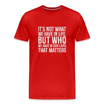 Ce n’est pas ce que nous avons dans la vie, mais qui nous avons dans la vie. - T-shirt bio Premium Homme - rouge - Devant - Damien (186cm)