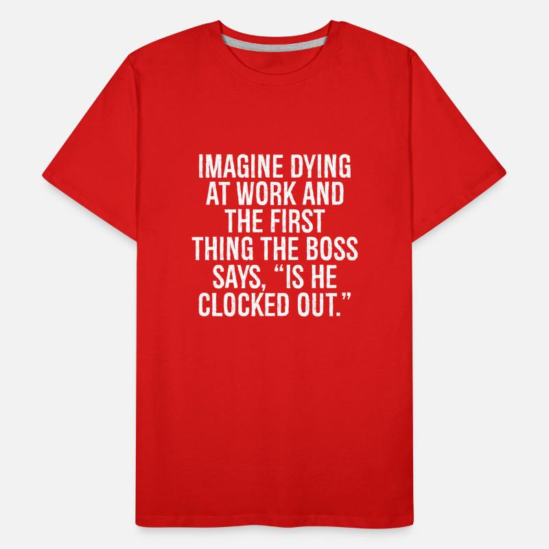 imagine dying at work and the first thing the b Men's Premium Organic T-Shirt