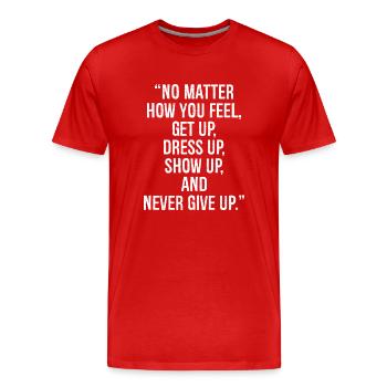 no matter how you feel get up dress up show up - Men's Premium Organic T-Shirt - red - Front - Damien (186cm)
