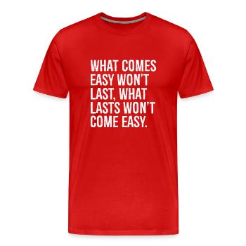 what comes easy won t last what lasts won t com - Men's Premium Organic T-Shirt - red - Front - Damien (186cm)