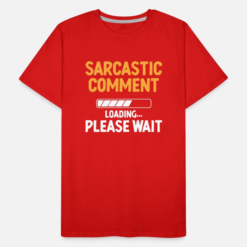 Sarcastic Comment Loading Please Wait Sarcasm Men's Premium Organic T-Shirt