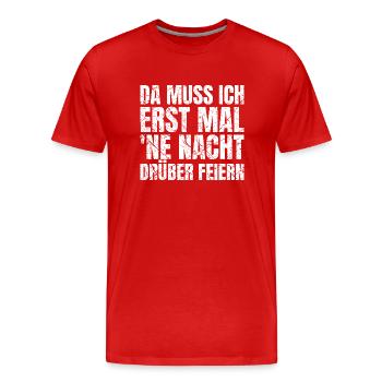 Da Muss Ich Erst Mal 'Ne Nacht Drüber Feiern - Männer Premium Bio T-Shirt - Rot - Vorne - Damien (186cm)