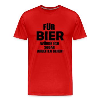 Für Bier würde ich sogar arbeiten gehen! - Männer Premium Bio T-Shirt - Rot - Vorne - Damien (186cm)