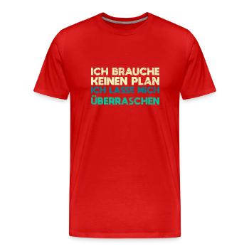 Ich Brauche Keinen Plan, Ich Lasse Mich... - Männer Premium Bio T-Shirt - Rot - Vorne - Damien (186cm)