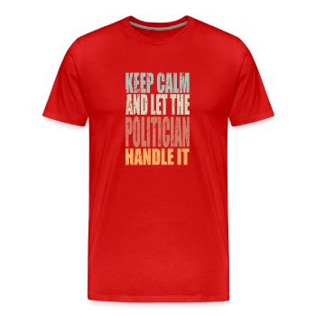 Keep Calm Politiker Spruch Politiker Geschenk - Männer Premium Bio T-Shirt - Rot - Vorne - Damien (186cm)