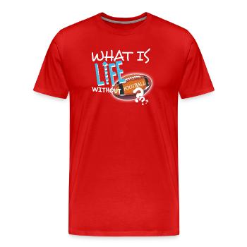 What is Life without Football textile Geschenkidee - Männer Premium Bio T-Shirt - Rot - Vorne - Damien (186cm)