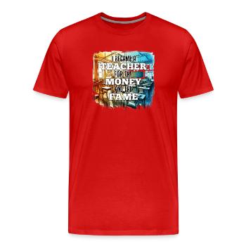 Lehrer Lehrerin Geld und Ruhm Geschenk - Männer Premium Bio T-Shirt - Rot - Vorne - Damien (186cm)