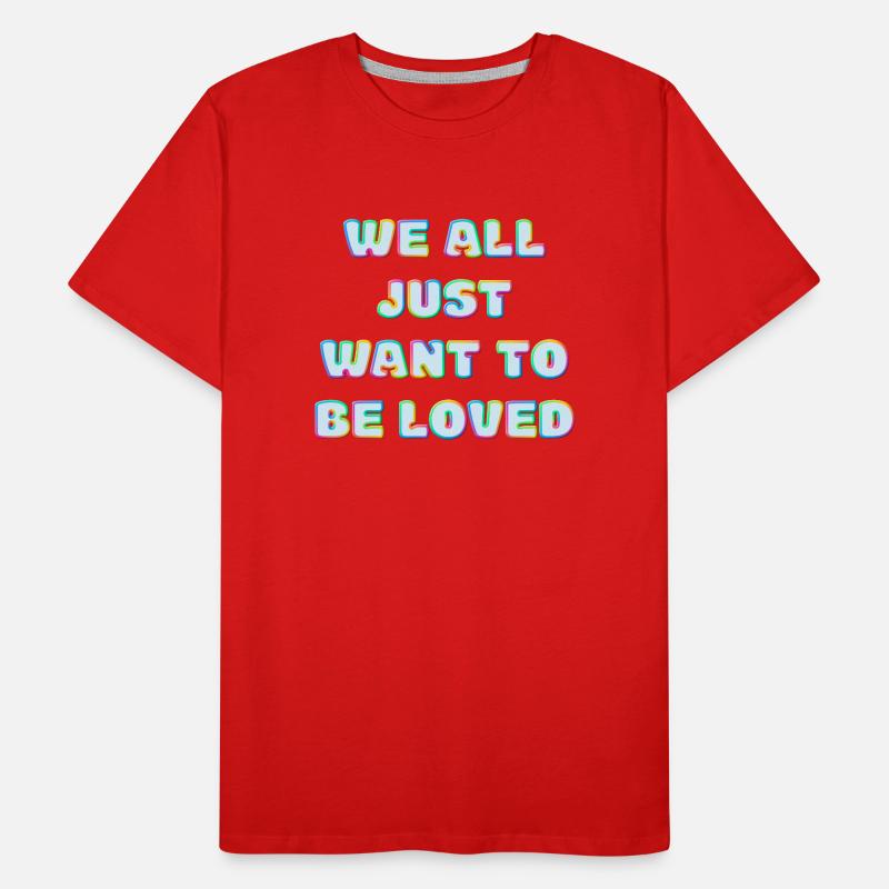 We All Just Want To Be Loved Männer Premium Bio T-Shirt