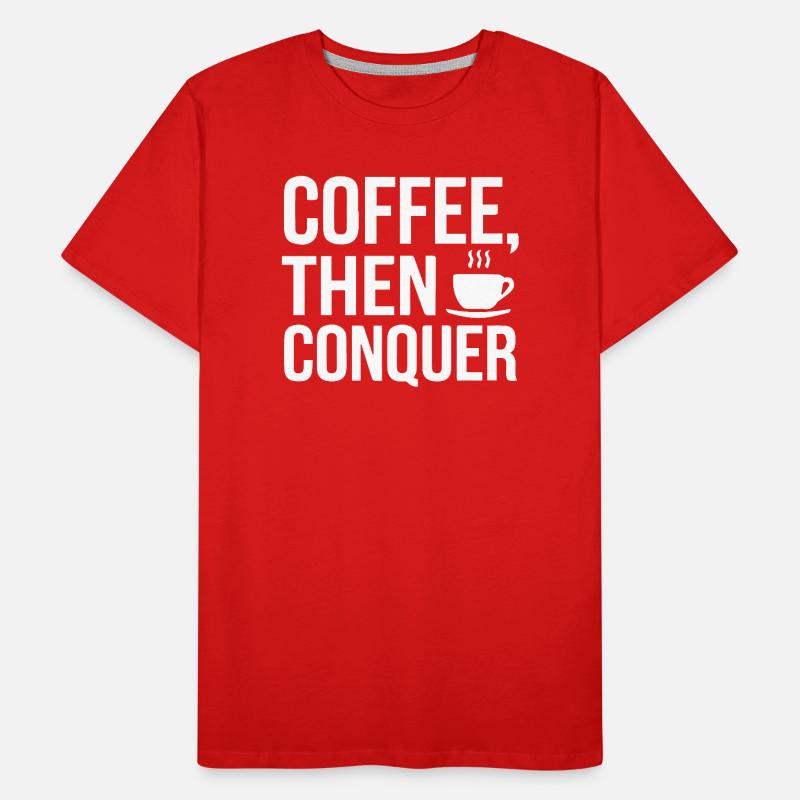 Coffee, Then Conquer Men's Premium Organic T-Shirt