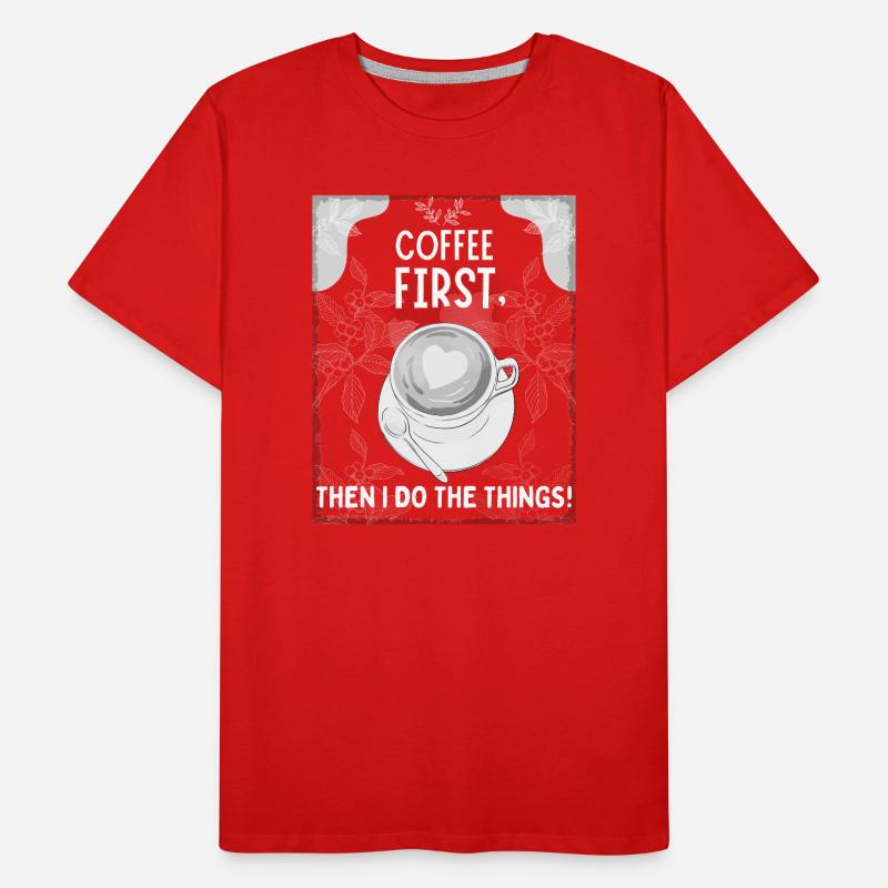 Coffee First – Then I Do The Things Männer Premium Bio T-Shirt