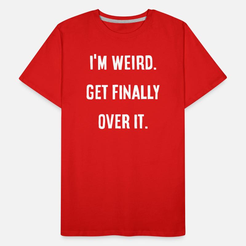 I'm Weird. get finally over it Men's Premium Organic T-Shirt