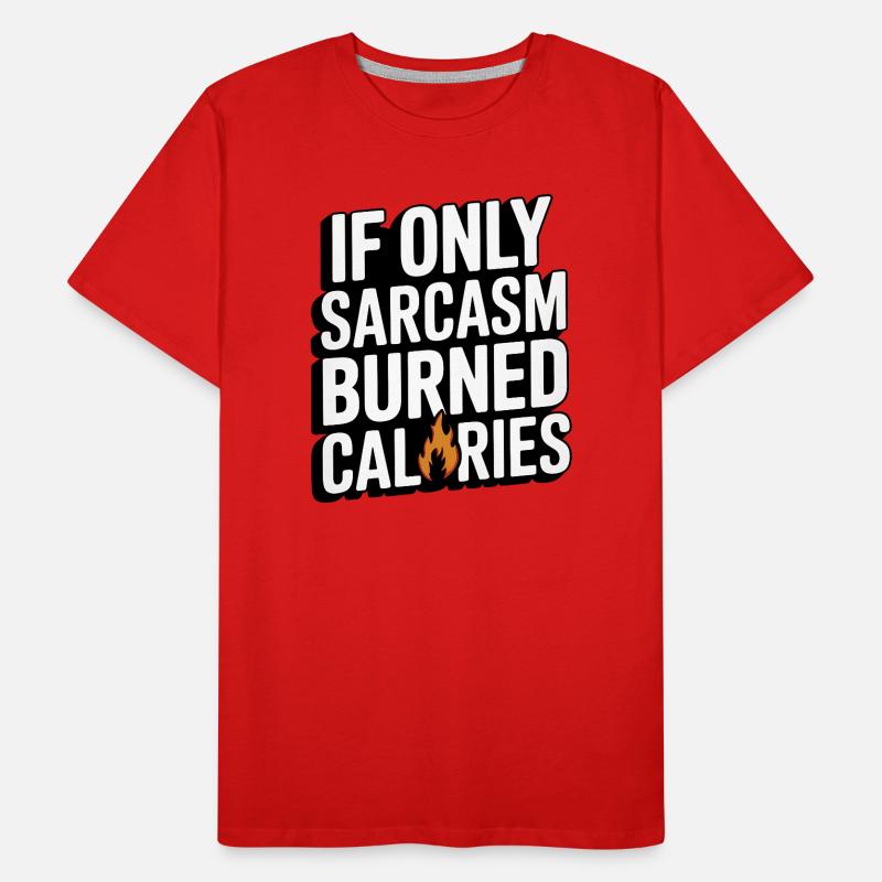 If Only Sarcasm Burned Calories Men's Premium Organic T-Shirt