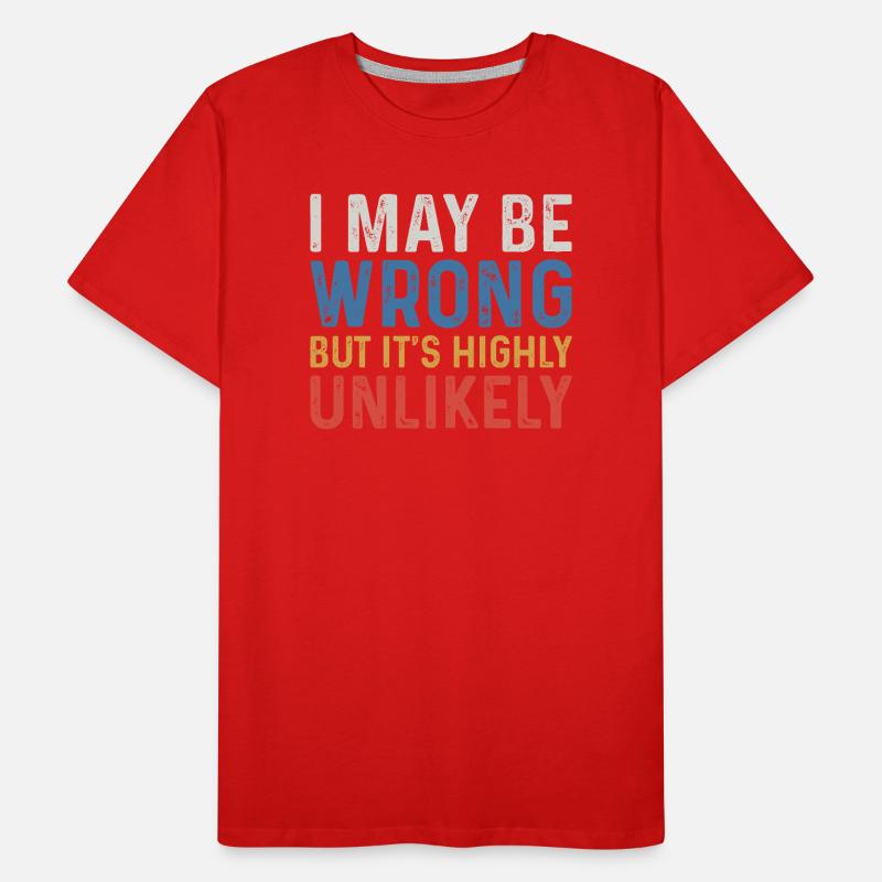 I May Be Wrong But It's Highly Unlikely Men's Premium Organic T-Shirt