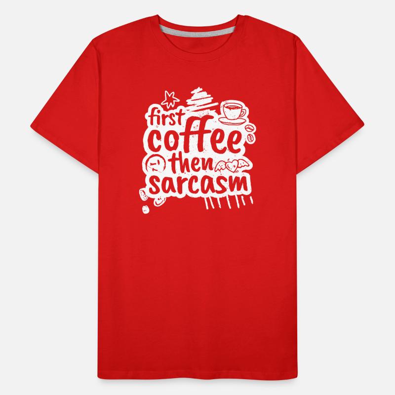 First coffee then sarcasm Men's Premium Organic T-Shirt