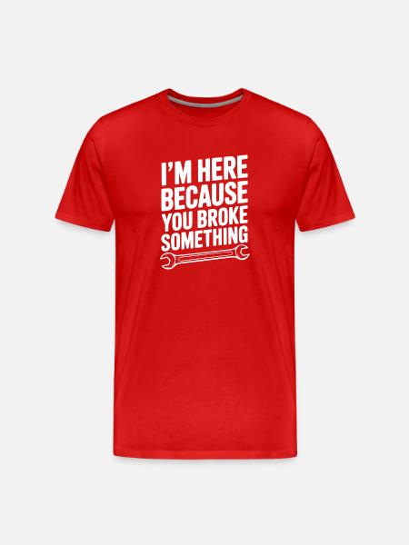 I’m Here Because You Broke Something - Men's Premium Organic T-Shirt - red
