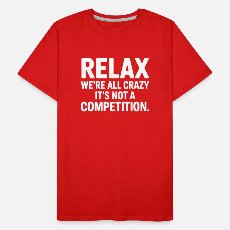 Relax We're All Crazy It's Not a Competition Men's Premium Organic T-Shirt