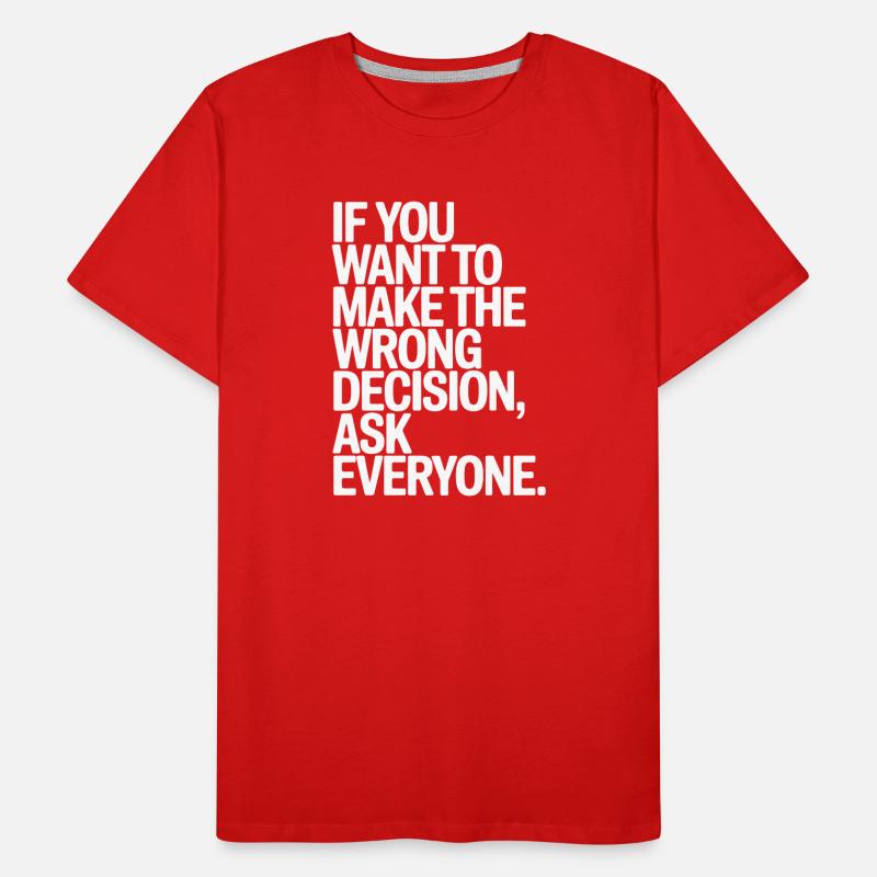 Want To Make Wrong Decision Ask Everyone Mindset Men's Premium Organic T-Shirt