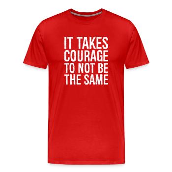 Es erfordert Mut, nicht mehr derselbe zu sein - Männer Premium Bio T-Shirt - Rot - Vorne - Damien (186cm)