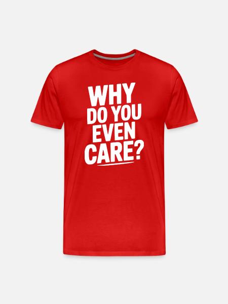 Why Do You Even Care? - Men's Premium Organic T-Shirt - red