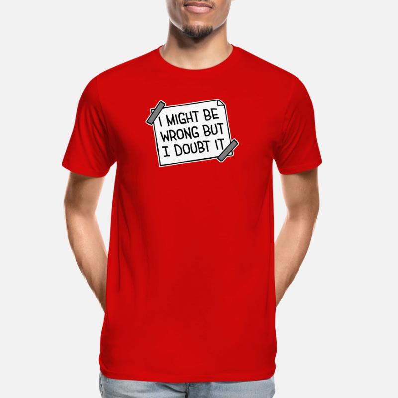 I Might Be Wrong But I Doubt It Lustig Sarkastisch Männer Premium Bio T-Shirt