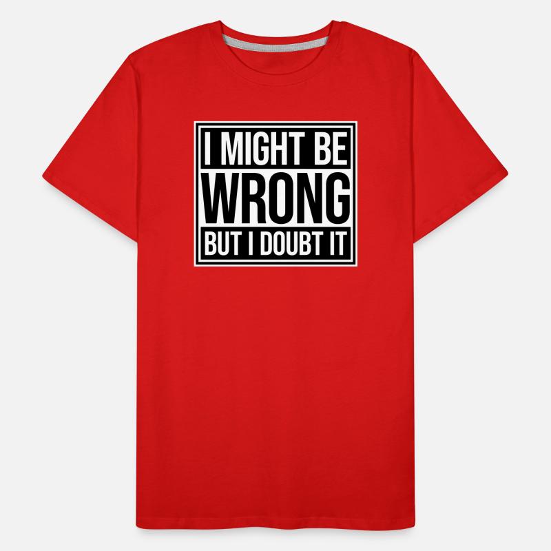 I Might Be Wrong But I Doubt It Lustig Sarkastisch Männer Premium Bio T-Shirt