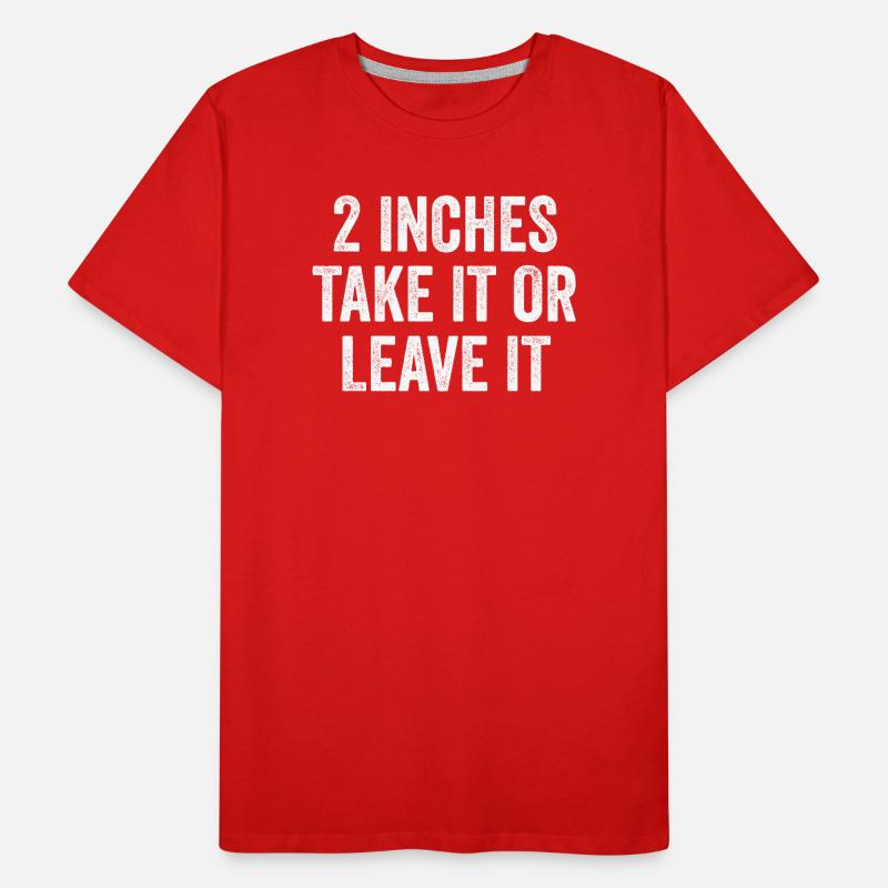 2 Inches – Take It Or Leave It – Embarrassing Men Men's Premium Organic T-Shirt