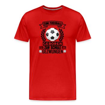 Zum Fussball geboren zur Schule gezwungen Fußball - Männer Premium Bio T-Shirt - Rot - Vorne - Damien (186cm)