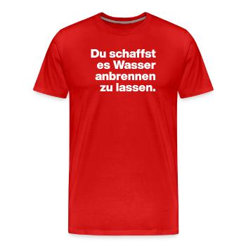 DU SCHAFFST ES WASSER ANBRENNEN ZU LASSEN. DUMM - Männer Premium Bio T-Shirt - Rot - Vorne - Damien (186cm)