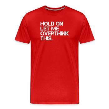Hold On Let Me Overthink This - Men's Premium Organic T-Shirt - red - Front - Damien (186cm)