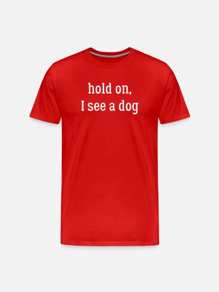 hold on I see a dog - Men's Premium Organic T-Shirt - red