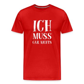 Ich muss gar nichts - Cooler Spruch - Slogan - Männer Premium Bio T-Shirt - Rot - Vorne - Damien (186cm)