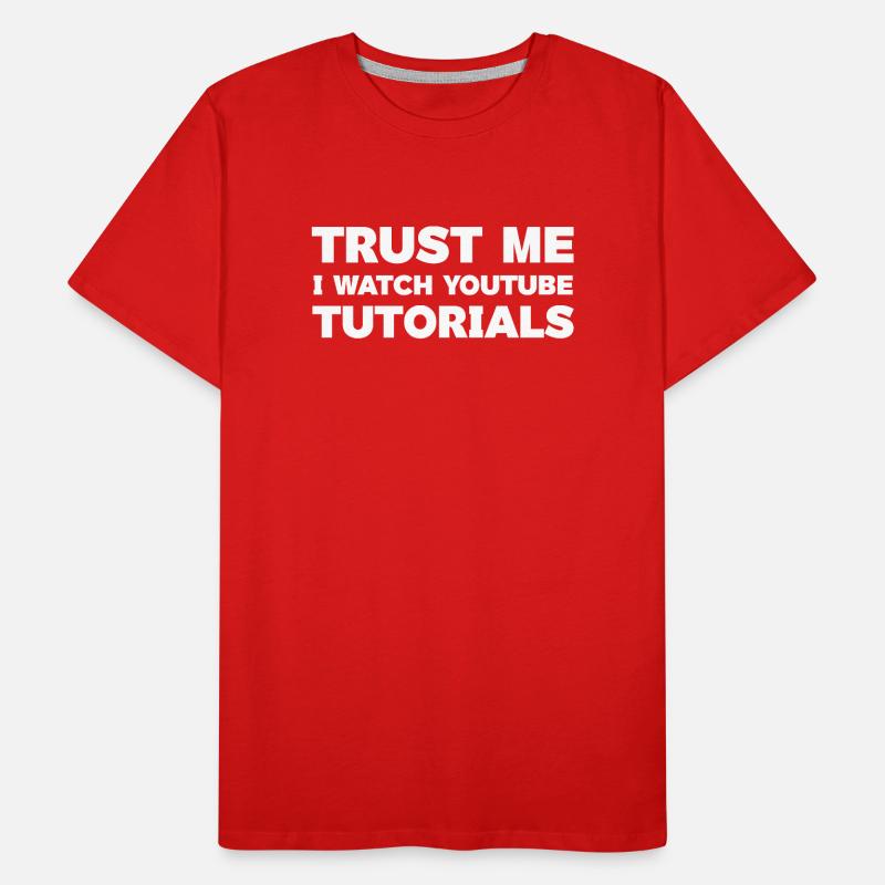 Trust Me I Watch YouTube Tutorials Top Men's Premium Organic T-Shirt