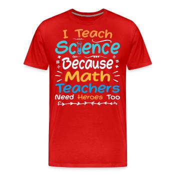 I Teach Science Because Math Teachers Need Heroes - T-shirt bio Premium Homme - rouge - Devant - Damien (186cm)
