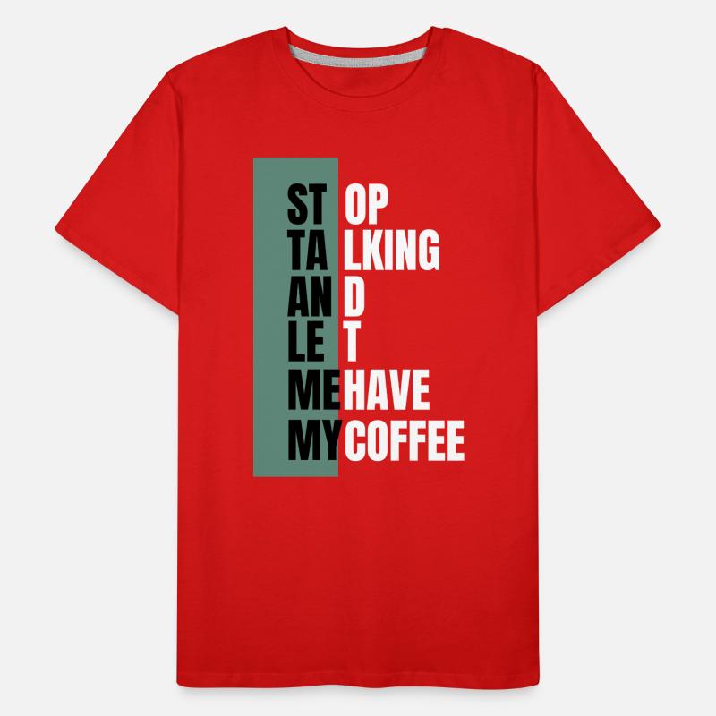 Stop Talking – Need Coffee First Men's Premium Organic T-Shirt