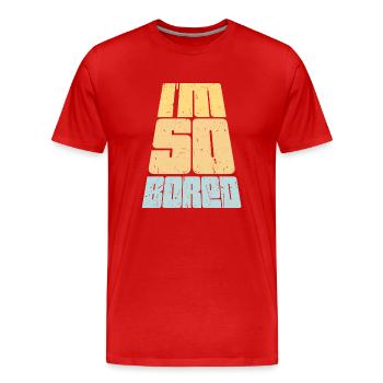 I'm So Bored Ich bin so gelangweilt Langeweile - Männer Premium Bio T-Shirt - Rot - Vorne - Damien (186cm)