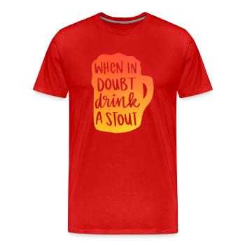 When In Doubt Drink A Stout - Männer Premium Bio T-Shirt - Rot - Vorne - Damien (186cm)