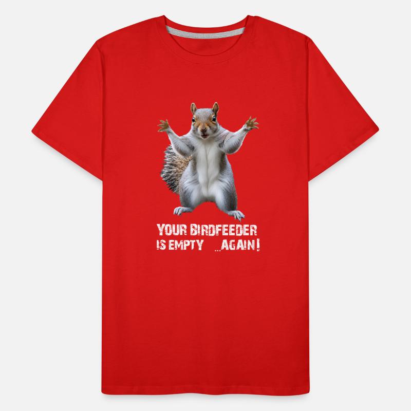 SQUIRREL, YOUR BIRDFEEDER IS EMPTY AGAIN! Men's Premium Organic T-Shirt